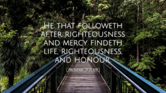 Picture 05 - Proverbs 21:21 KJV Desktop Wallpaper - He that followeth after righteousness and mercy - Desktop Bible Verse Wallpaper