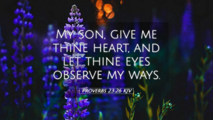 Picture 05 - Proverbs 23:26 KJV Desktop Wallpaper - My son, give me thine heart, and let thine eyes - Desktop Bible Verse Wallpaper