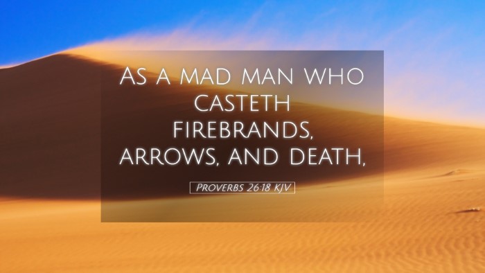 Picture 05 - Proverbs 26:18 KJV Desktop Wallpaper - As a mad man who casteth firebrands, arrows, and - Desktop Bible Verse Wallpaper
