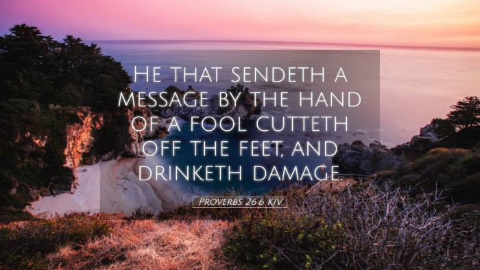 Picture 05 - Proverbs 26:6 KJV Desktop Wallpaper - He that sendeth a message by the hand of a fool - Desktop Bible Verse Wallpaper