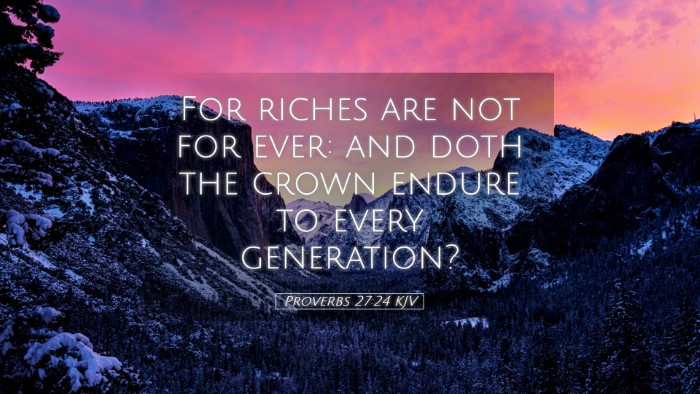Picture 05 - Proverbs 27:24 KJV Desktop Wallpaper - For riches are not for ever: and doth the crown - Desktop Bible Verse Wallpaper