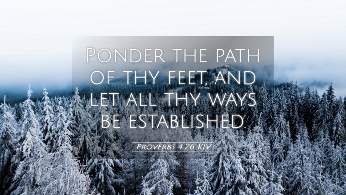 Picture 05 - Proverbs 4:26 KJV Desktop Wallpaper - Ponder the path of thy feet, and let all thy ways - Desktop Bible Verse Wallpaper