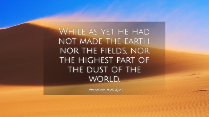 Picture 05 - Proverbs 8:26 KJV Desktop Wallpaper - While as yet he had not made the earth, nor the - Desktop Bible Verse Wallpaper