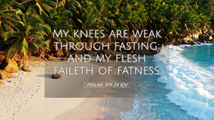 Picture 05 - Psalms 109:24 KJV Desktop Wallpaper - My knees are weak through fasting; and my flesh - Desktop Bible Verse Wallpaper