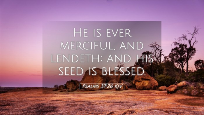 Picture 05 - Psalms 37:26 KJV Desktop Wallpaper - He is ever merciful, and lendeth; and his seed is - Desktop Bible Verse Wallpaper