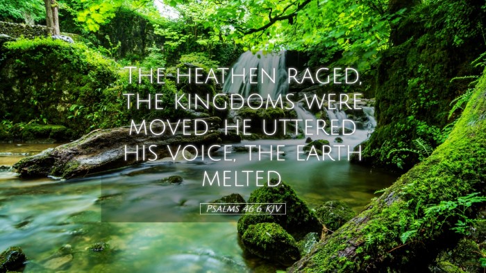 Picture 05 - Psalms 46:6 KJV Desktop Wallpaper - The heathen raged, the kingdoms were moved: he - Desktop Bible Verse Wallpaper