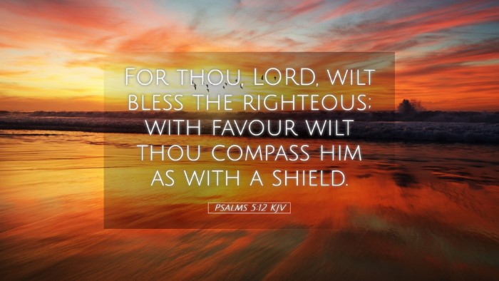 Picture 05 - Psalms 5:12 KJV Desktop Wallpaper - For thou, LORD, wilt bless the righteous; with - Desktop Bible Verse Wallpaper