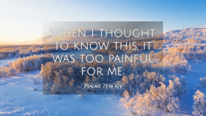 Picture 05 - Psalms 73:16 KJV Desktop Wallpaper - When I thought to know this, it was too painful - Desktop Bible Verse Wallpaper