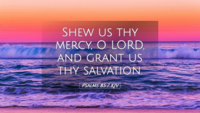 Picture 05 - Psalms 85:7 KJV Desktop Wallpaper - Shew us thy mercy, O LORD, and grant us thy - Desktop Bible Verse Wallpaper