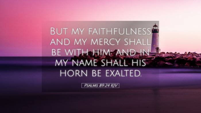 Picture 05 - Psalms 89:24 KJV Desktop Wallpaper - But my faithfulness and my mercy shall be with - Desktop Bible Verse Wallpaper