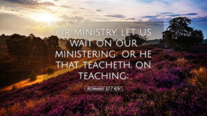 Picture 05 - Romans 12:7 KJV Desktop Wallpaper - Or ministry, let us wait on our ministering: or - Desktop Bible Verse Wallpaper