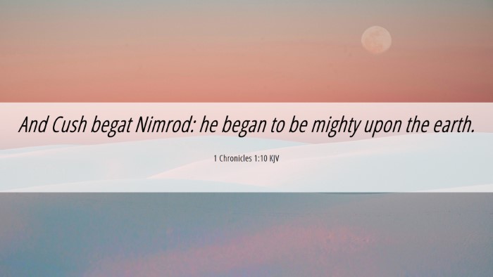 Picture 06 - 1 Chronicles 1:10 KJV Desktop Wallpaper - And Cush begat Nimrod: he began to be mighty upon - Desktop Bible Verse Wallpaper