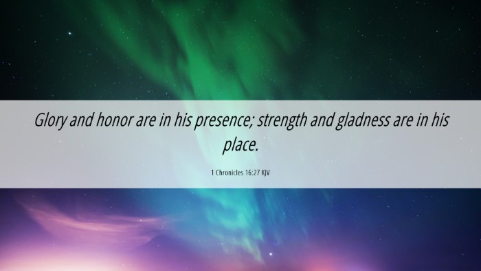 Picture 06 - 1 Chronicles 16:27 KJV Desktop Wallpaper - Glory and honor are in his presence; strength and - Desktop Bible Verse Wallpaper
