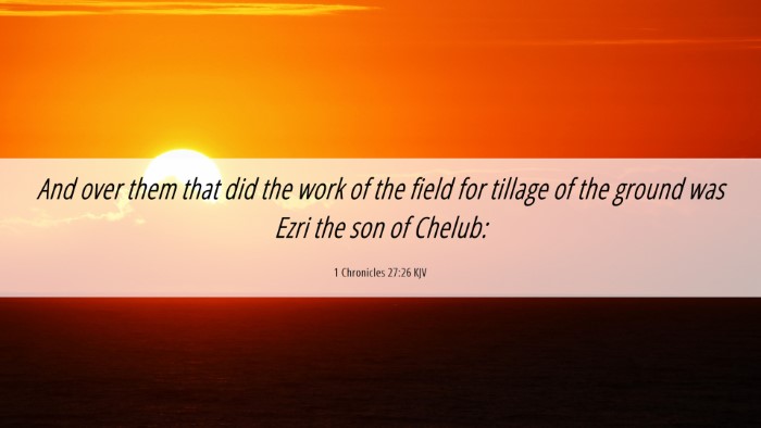 Picture 06 - 1 Chronicles 27:26 KJV Desktop Wallpaper - And over them that did the work of the field for - Desktop Bible Verse Wallpaper