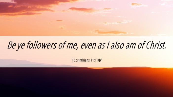 Picture 06 - 1 Corinthians 11:1 KJV Desktop Wallpaper - Be ye followers of me, even as I also am of - Desktop Bible Verse Wallpaper