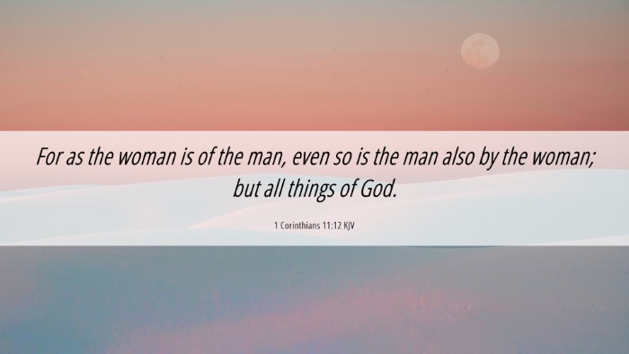 Picture 06 - 1 Corinthians 11:12 KJV Desktop Wallpaper - For as the woman is of the man, even so is the - Desktop Bible Verse Wallpaper