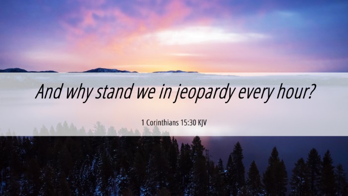 Picture 06 - 1 Corinthians 15:30 KJV Desktop Wallpaper - And why stand we in jeopardy every - Desktop Bible Verse Wallpaper
