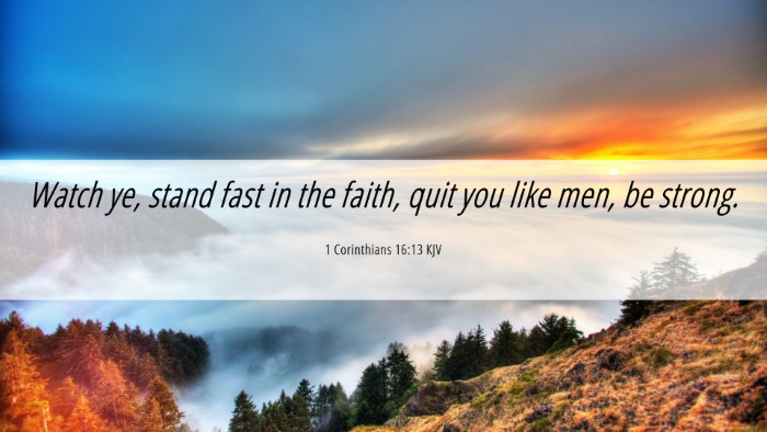 Picture 06 - 1 Corinthians 16:13 KJV Desktop Wallpaper - Watch ye, stand fast in the faith, quit you like - Desktop Bible Verse Wallpaper