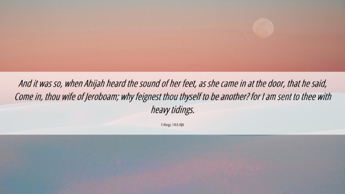 Picture 06 - 1 Kings 14:6 KJV Desktop Wallpaper - And it was so, when Ahijah heard the sound of her - Desktop Bible Verse Wallpaper