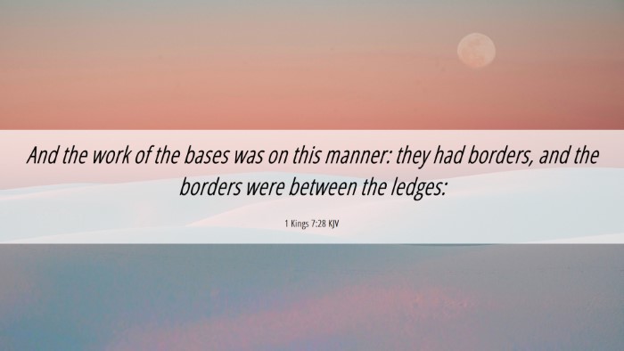 Picture 06 - 1 Kings 7:28 KJV Desktop Wallpaper - And the work of the bases was on this manner: - Desktop Bible Verse Wallpaper