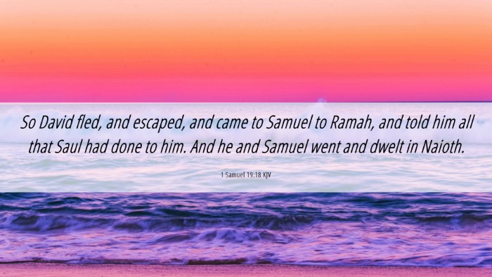 Picture 06 - 1 Samuel 19:18 KJV Desktop Wallpaper - So David fled, and escaped, and came to Samuel to - Desktop Bible Verse Wallpaper