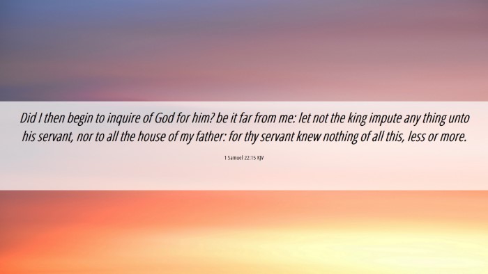 Picture 06 - 1 Samuel 22:15 KJV Desktop Wallpaper - Did I then begin to inquire of God for him? be it - Desktop Bible Verse Wallpaper