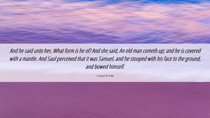 Picture 06 - 1 Samuel 28:14 KJV Desktop Wallpaper - And he said unto her, What form is he of? And she - Desktop Bible Verse Wallpaper
