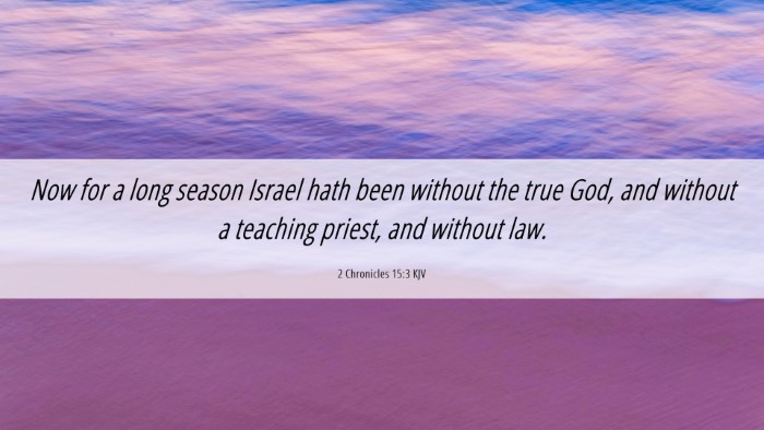 Picture 06 - 2 Chronicles 15:3 KJV Desktop Wallpaper - Now for a long season Israel hath been without - Desktop Bible Verse Wallpaper