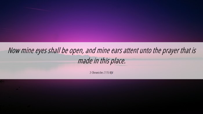 Picture 06 - 2 Chronicles 7:15 KJV Desktop Wallpaper - Now mine eyes shall be open, and mine ears attent - Desktop Bible Verse Wallpaper