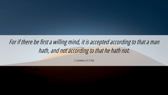 Picture 06 - 2 Corinthians 8:12 KJV Desktop Wallpaper - For if there be first a willing mind, it is - Desktop Bible Verse Wallpaper