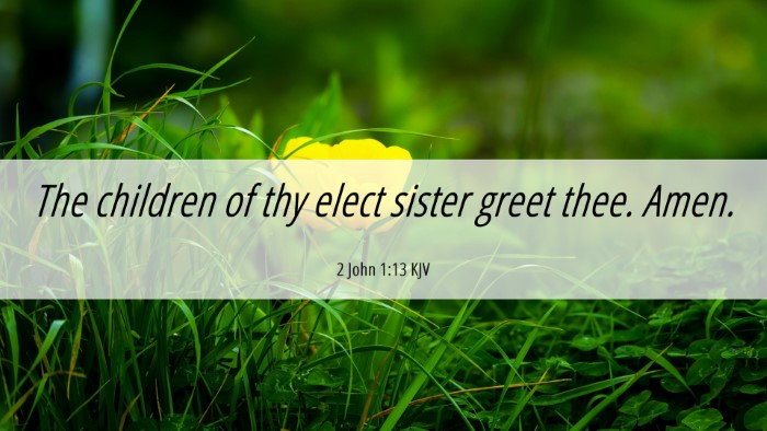 Picture 06 - 2 John 1:13 KJV Desktop Wallpaper - The children of thy elect sister greet thee. - Desktop Bible Verse Wallpaper