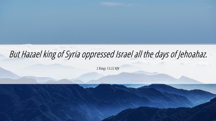 Picture 06 - 2 Kings 13:22 KJV Desktop Wallpaper - But Hazael king of Syria oppressed Israel all the - Desktop Bible Verse Wallpaper