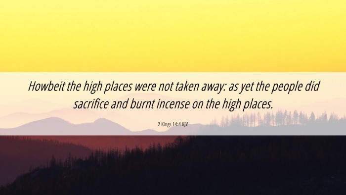 Picture 06 - 2 Kings 14:4 KJV Desktop Wallpaper - Howbeit the high places were not taken away: as - Desktop Bible Verse Wallpaper