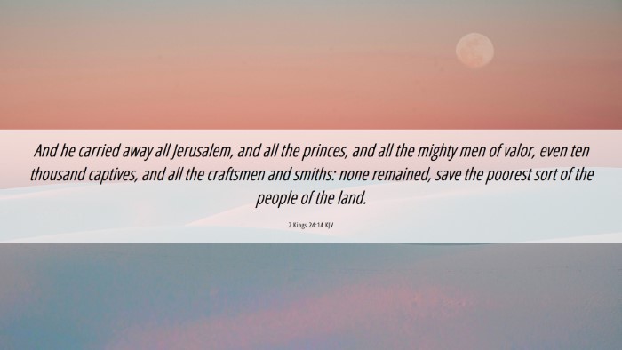 Picture 06 - 2 Kings 24:14 KJV Desktop Wallpaper - And he carried away all Jerusalem, and all the - Desktop Bible Verse Wallpaper