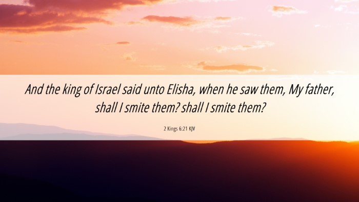 Picture 06 - 2 Kings 6:21 KJV Desktop Wallpaper - And the king of Israel said unto Elisha, when he - Desktop Bible Verse Wallpaper