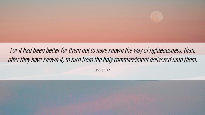 Picture 06 - 2 Peter 2:21 KJV Desktop Wallpaper - For it had been better for them not to have known - Desktop Bible Verse Wallpaper