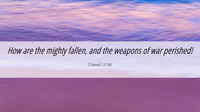 Picture 06 - 2 Samuel 1:27 KJV Desktop Wallpaper - How are the mighty fallen, and the weapons of war - Desktop Bible Verse Wallpaper