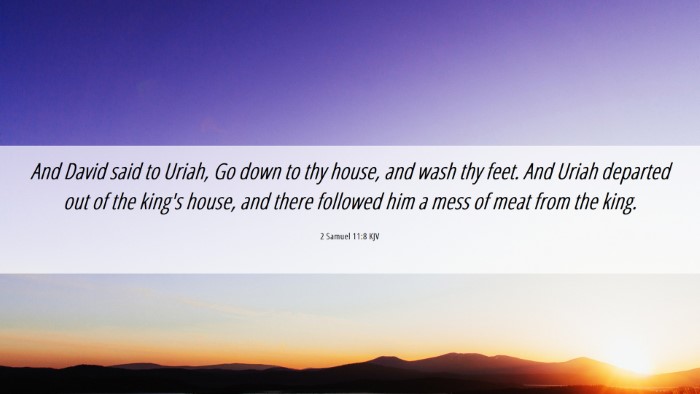 Picture 06 - 2 Samuel 11:8 KJV Desktop Wallpaper - And David said to Uriah, Go down to thy house, - Desktop Bible Verse Wallpaper