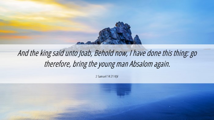 Picture 06 - 2 Samuel 14:21 KJV Desktop Wallpaper - And the king said unto Joab, Behold now, I have - Desktop Bible Verse Wallpaper