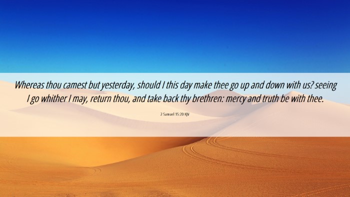 Picture 06 - 2 Samuel 15:20 KJV Desktop Wallpaper - Whereas thou camest but yesterday, should I this - Desktop Bible Verse Wallpaper