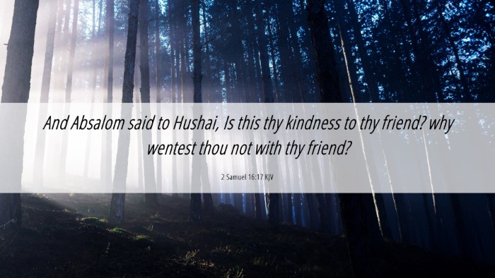 Picture 06 - 2 Samuel 16:17 KJV Desktop Wallpaper - And Absalom said to Hushai, Is this thy kindness - Desktop Bible Verse Wallpaper