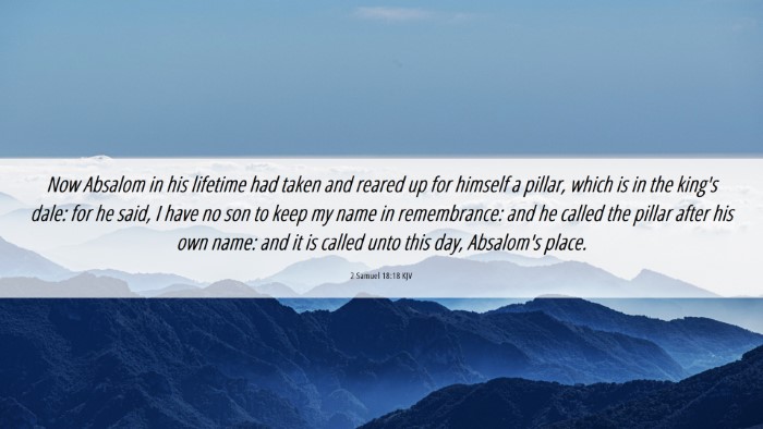 Picture 06 - 2 Samuel 18:18 KJV Desktop Wallpaper - Now Absalom in his lifetime had taken and reared - Desktop Bible Verse Wallpaper