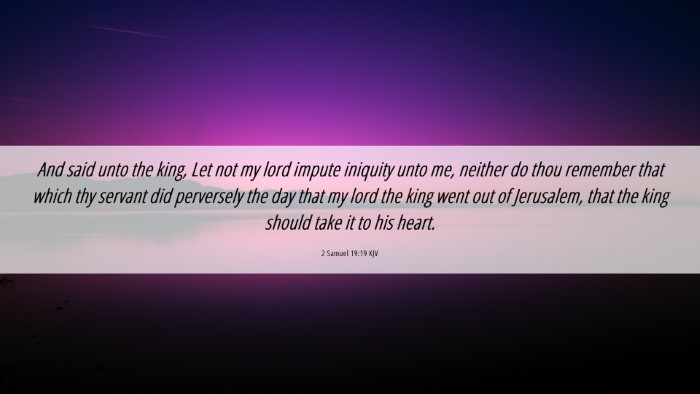 Picture 06 - 2 Samuel 19:19 KJV Desktop Wallpaper - And said unto the king, Let not my lord impute - Desktop Bible Verse Wallpaper