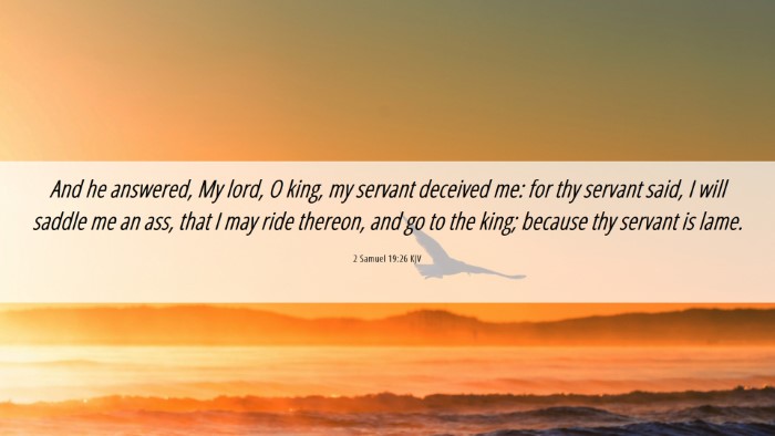 Picture 06 - 2 Samuel 19:26 KJV Desktop Wallpaper - And he answered, My lord, O king, my servant - Desktop Bible Verse Wallpaper