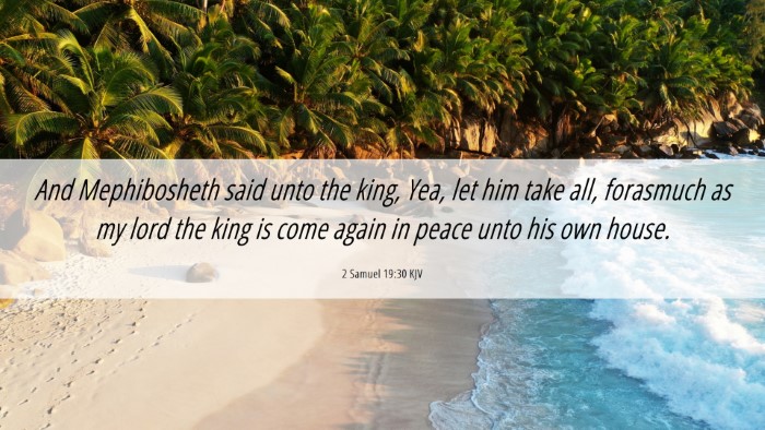 Picture 06 - 2 Samuel 19:30 KJV Desktop Wallpaper - And Mephibosheth said unto the king, Yea, let him - Desktop Bible Verse Wallpaper