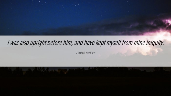 Picture 06 - 2 Samuel 22:24 KJV Desktop Wallpaper - I was also upright before him, and have kept - Desktop Bible Verse Wallpaper