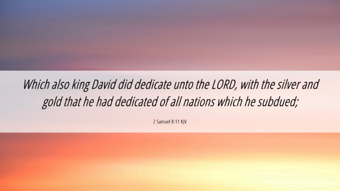 Picture 06 - 2 Samuel 8:11 KJV Desktop Wallpaper - Which also king David did dedicate unto the LORD, - Desktop Bible Verse Wallpaper