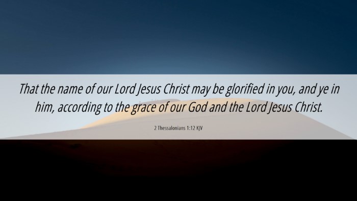 Picture 06 - 2 Thessalonians 1:12 KJV Desktop Wallpaper - That the name of our Lord Jesus Christ may be - Desktop Bible Verse Wallpaper