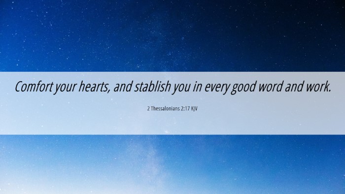 Picture 06 - 2 Thessalonians 2:17 KJV Desktop Wallpaper - Comfort your hearts, and stablish you in every - Desktop Bible Verse Wallpaper