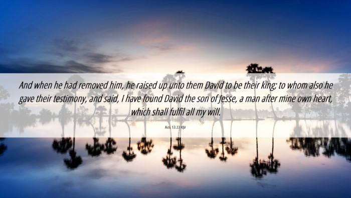 Picture 06 - Acts 13:22 KJV Desktop Wallpaper - And when he had removed him, he raised up unto - Desktop Bible Verse Wallpaper